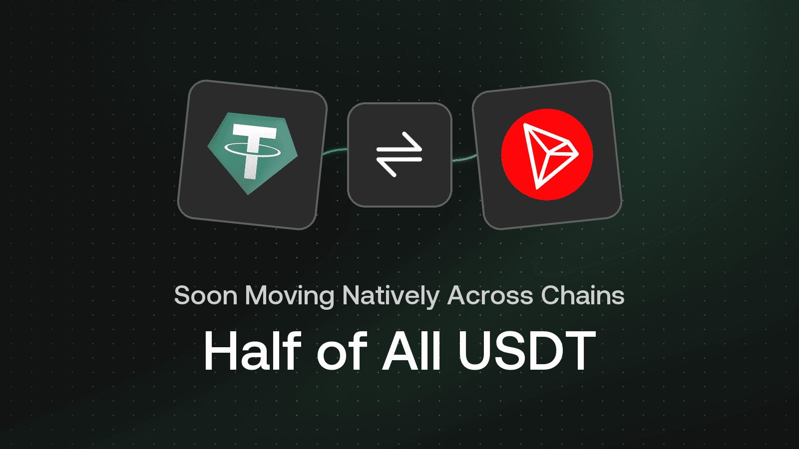 Half of All USDT Lives on Tron. Soon Users Can Move It Natively Across Chains.