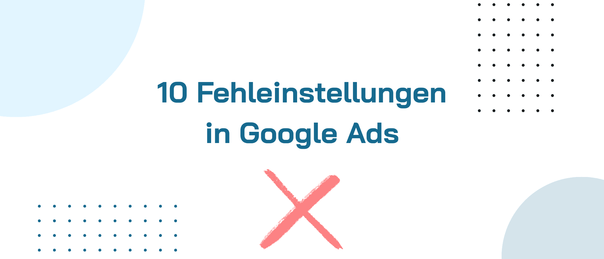 10 Fehleinstellungen in Google Ads