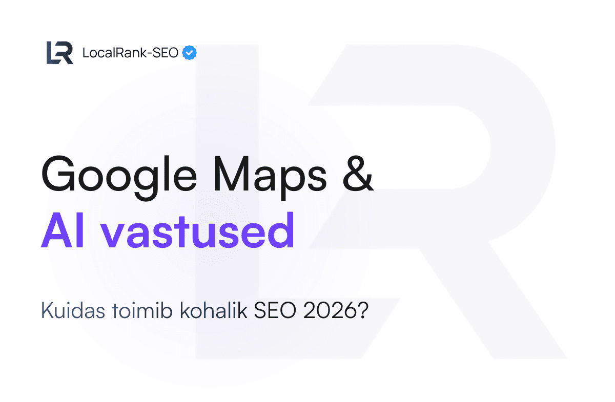 Blogi - Google Maps & AI vastused - Kuidas toimib kohalik SEO 2026? - LocalRank-SEO