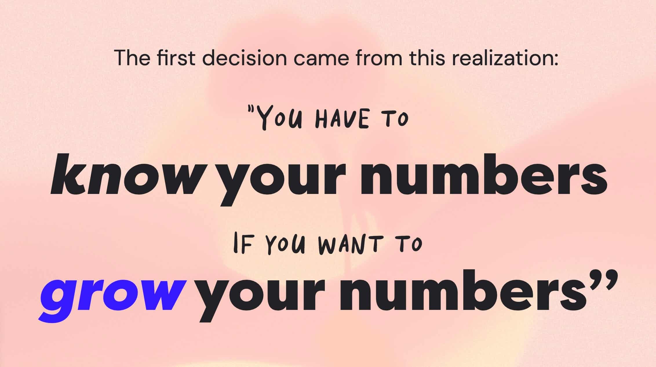 You have to know your numbers to grow your numbers