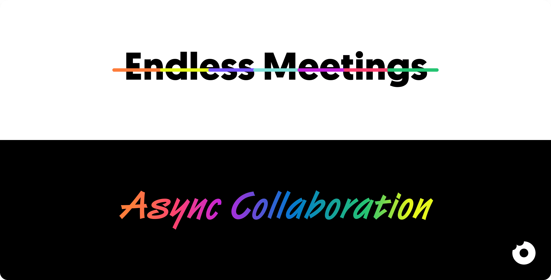 Replace endless meetings with async collaboration
