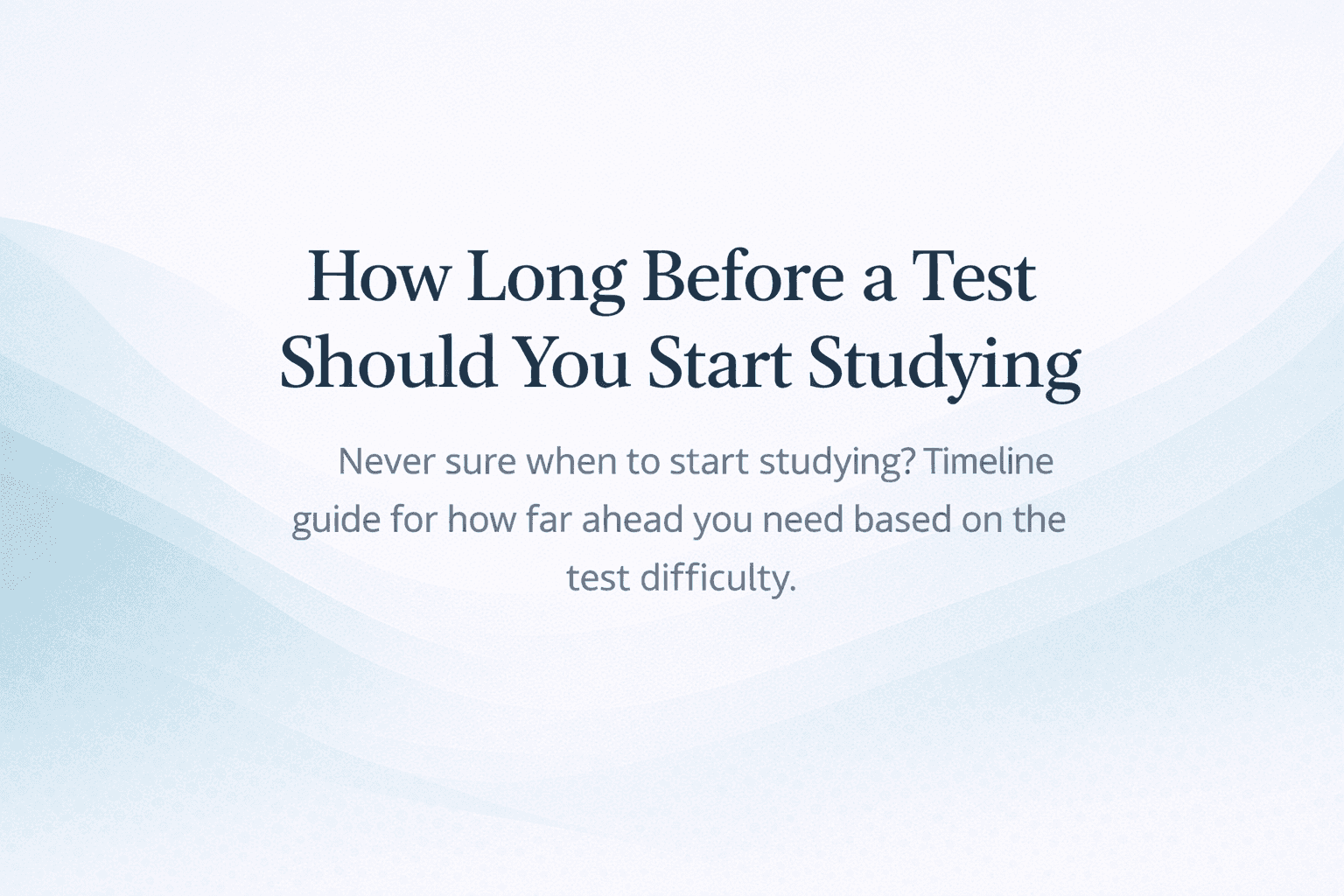 How Long Before a Test Should You Start Studying — centered headline on soft blue gradient waves.