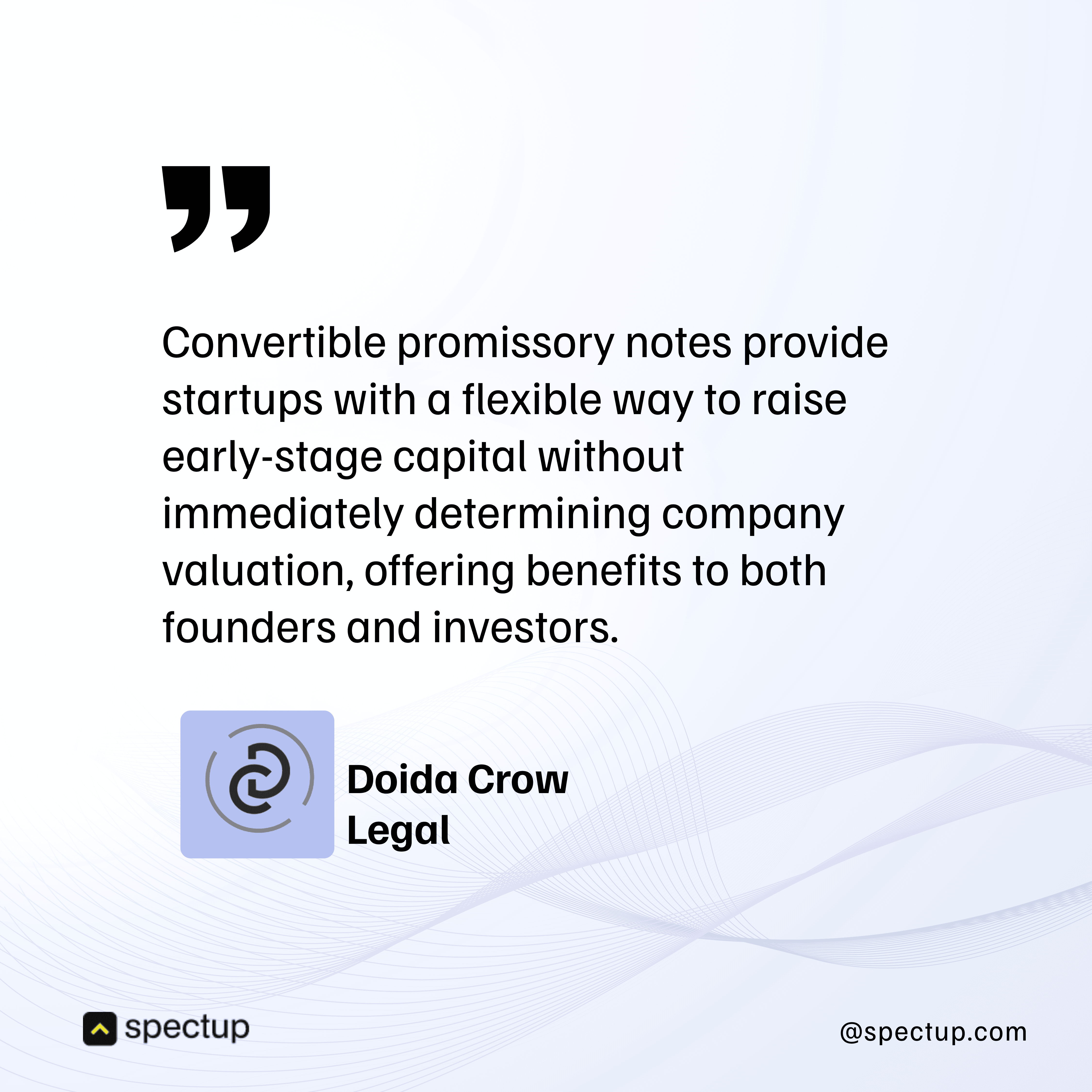 Quote graphic on convertible promissory notes for startups, featuring bold quotation marks and text explaining that these notes offer a flexible method to raise early-stage capital without setting a company valuation, benefiting founders and investors. The image is branded with Doida Crow Legal’s logo and name, and includes the Spectup logo, aimed at audiences interested in startup financing, convertible notes, early-stage funding, and legal considerations for founders.