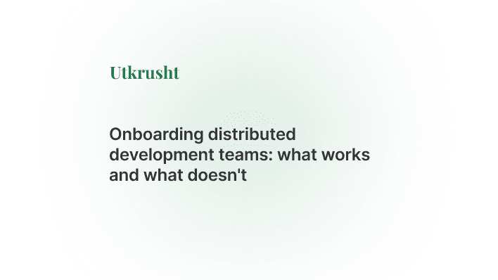 Onboarding Distributed Development Teams: What Works and What Doesn't