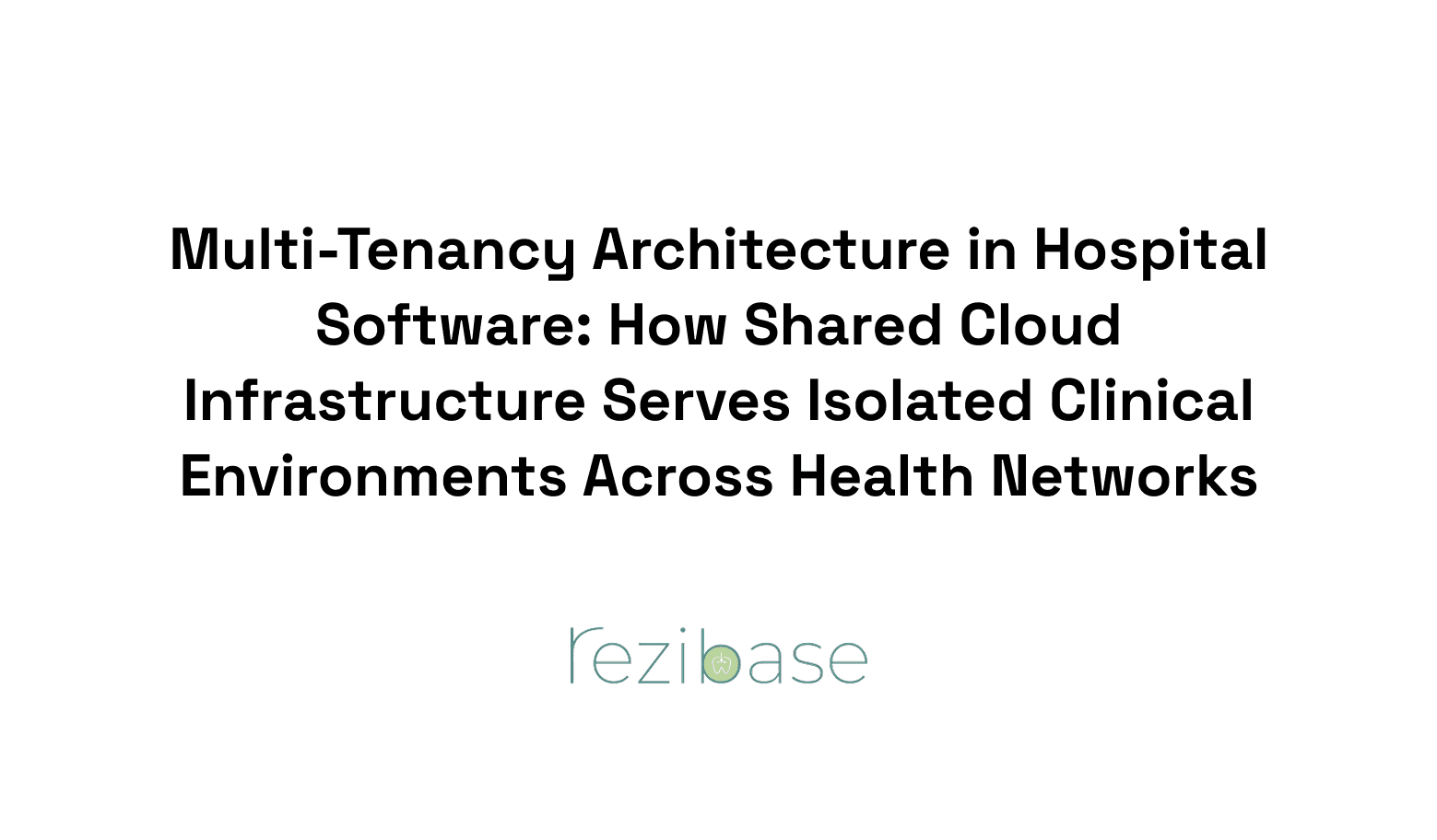 Multi-Tenancy Architecture in Hospital Software: How Shared Cloud Infrastructure Serves Isolated Clinical Environments Across Health Networks