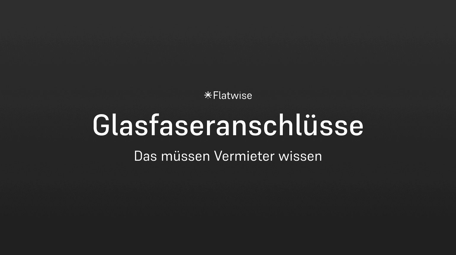 Das Titelbild zeigt den Titel "Glasfaseranschlüsse", den Untertitel "Das müssen Vermieter wissen" sowie das Flatwise Logo.