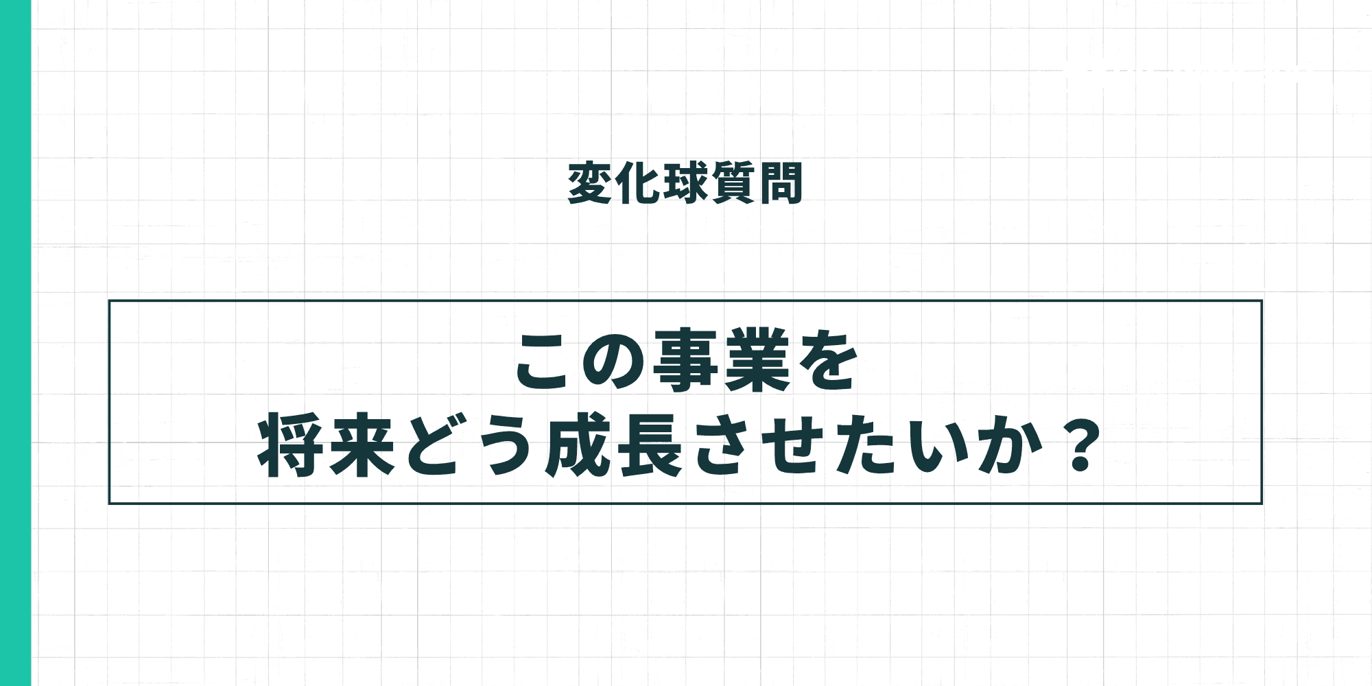 変化球質問：この事業を将来どう成長させたいか？
