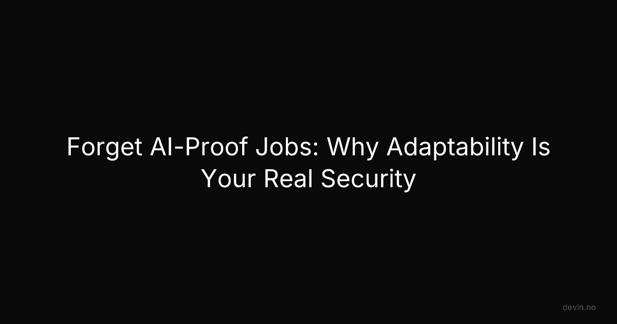 Forget AI-Proof Jobs: Why Adaptability Is Your Real Security - Dev, in