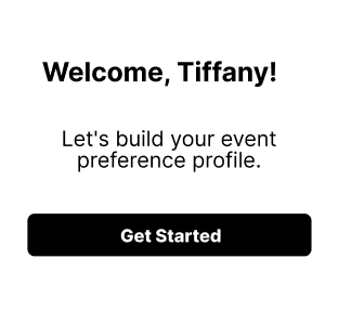 Platform welcome screen, welcome, Tiffany! let's build your event preference profile, get started button in black. 