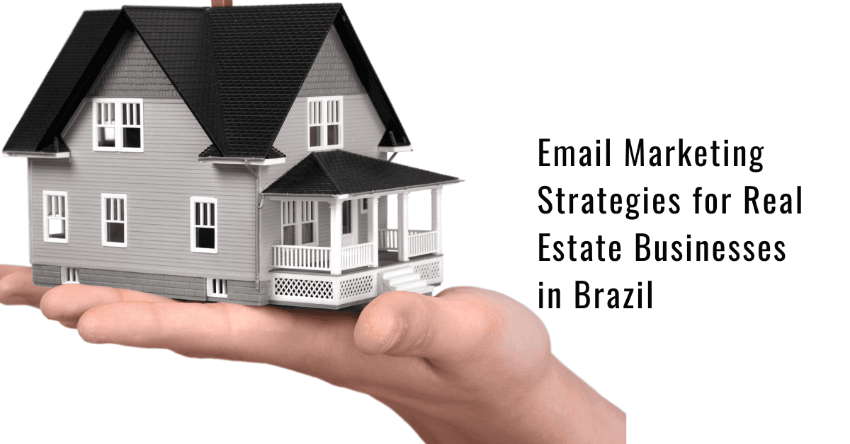 Best Email Marketing Strategies for Real Estate Businesses in Brazil