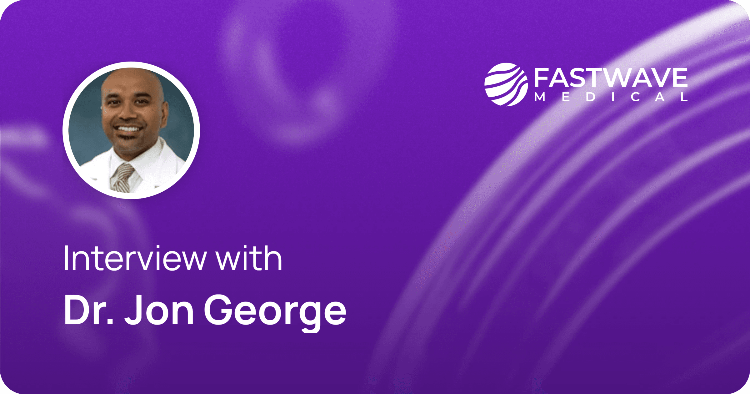 Interview with Dr. Jon George | FastWave Medical