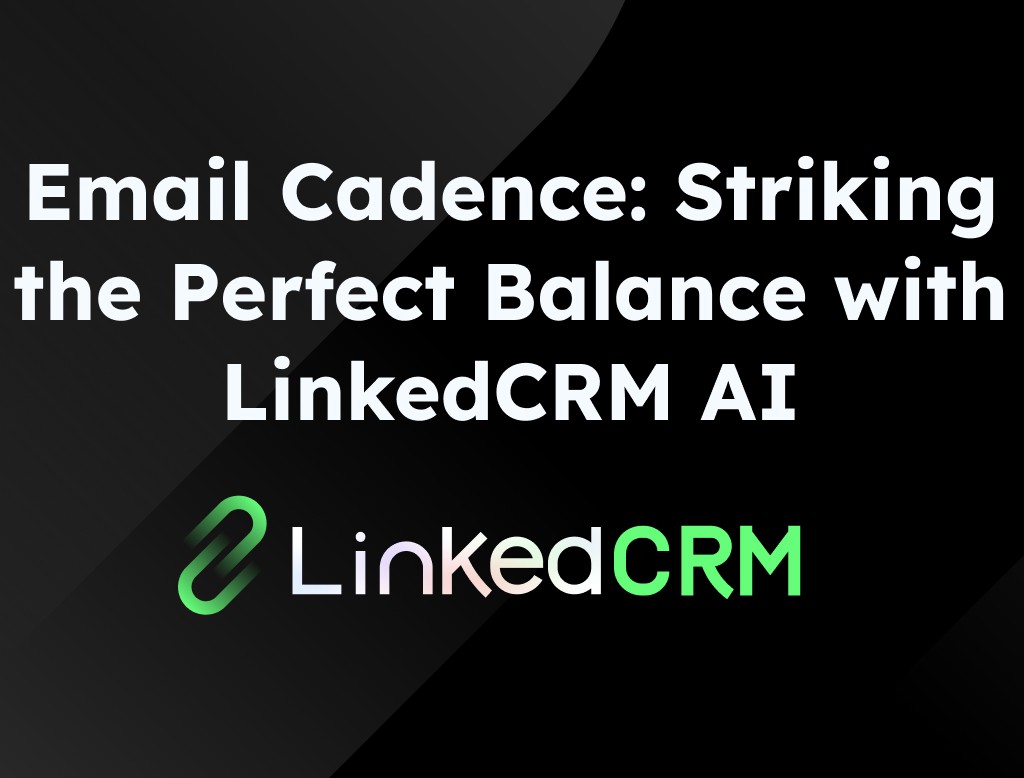 Email Cadence: Striking the Perfect Balance with LinkedCRM AI