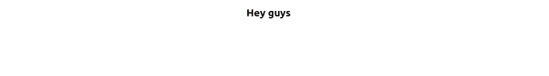 webpage in browser showing text that reads 'hey guys'