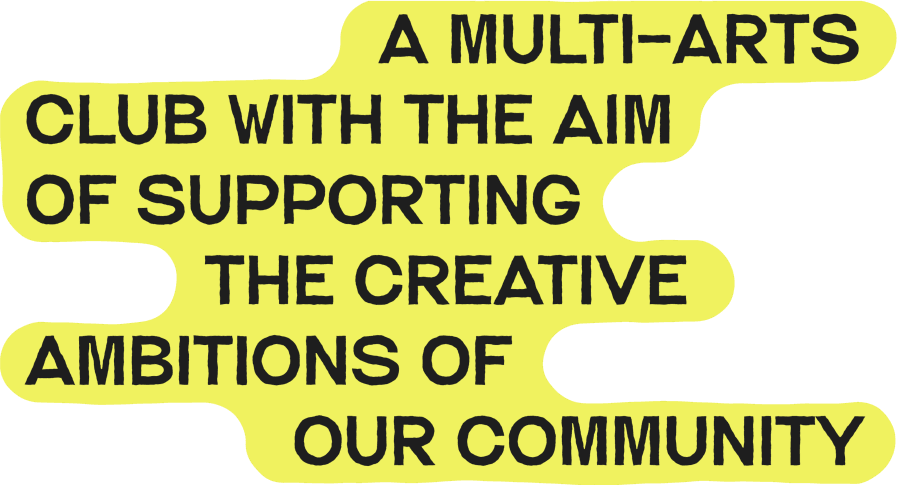 A multi-arts club with the aim of supporting the creative ambitions of our community