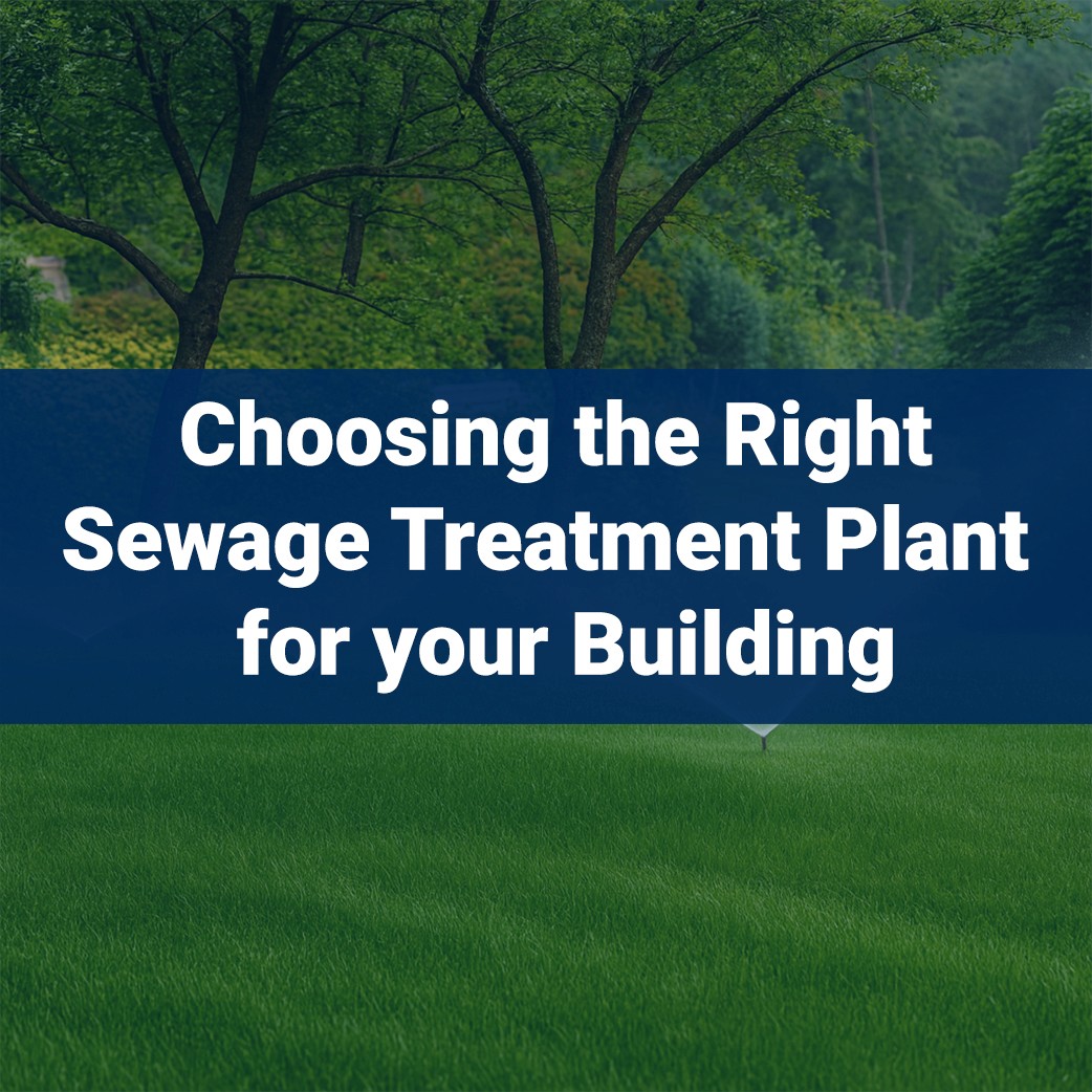 Choosing the right sewage treatment plant for your building
