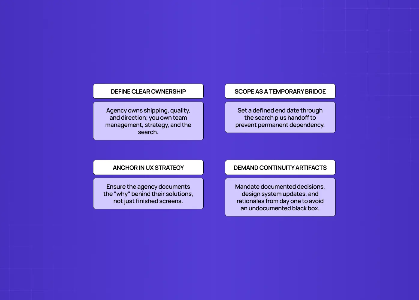 Four guidelines for using an agency as a temporary bridge: define ownership, set an end date, anchor work in UX strategy, and maintain documentation and decision records.