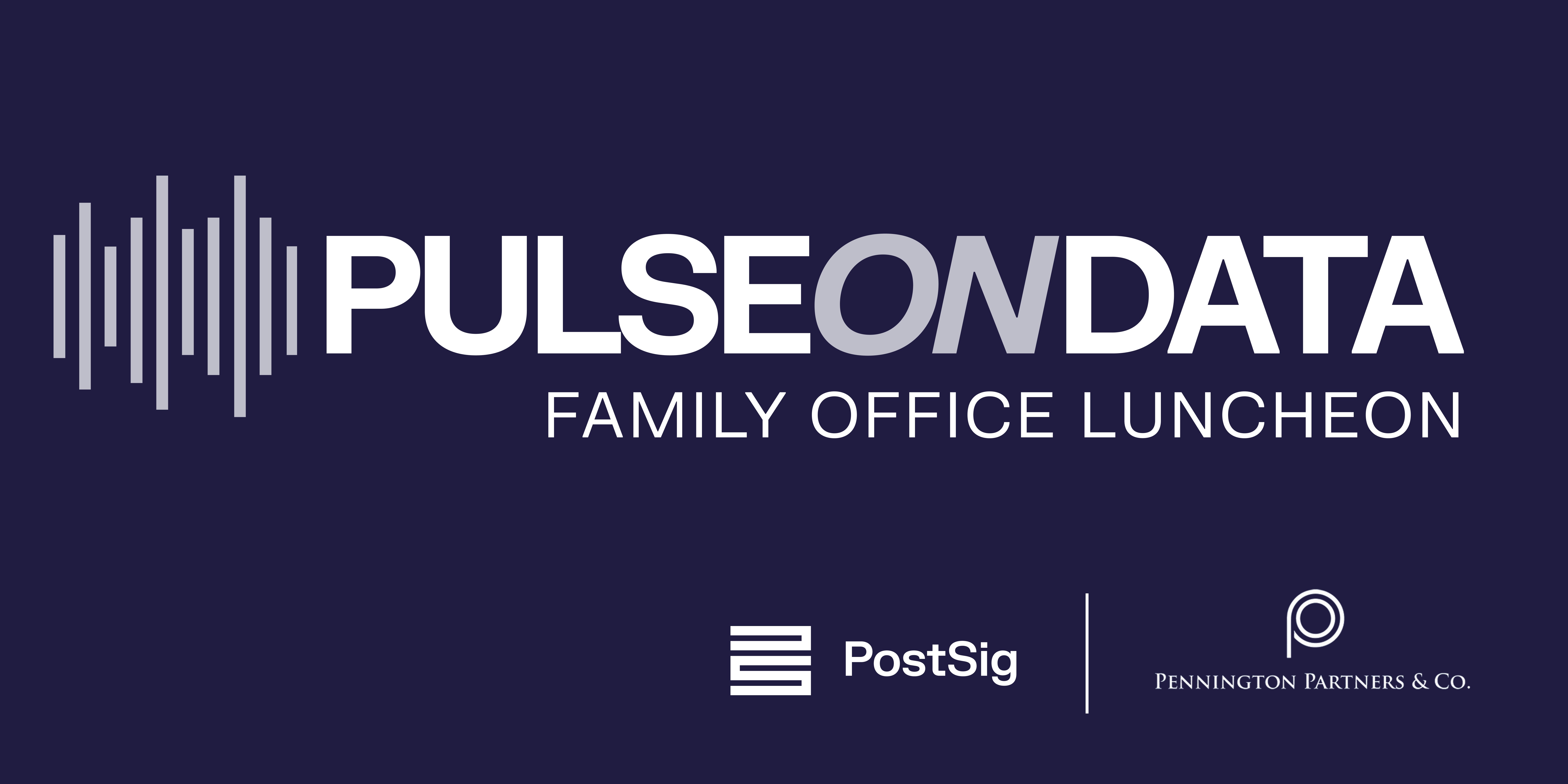 Pulse on Data: Family Office Luncheon Co-hosted by PostSig and Pennington Partners & Co.