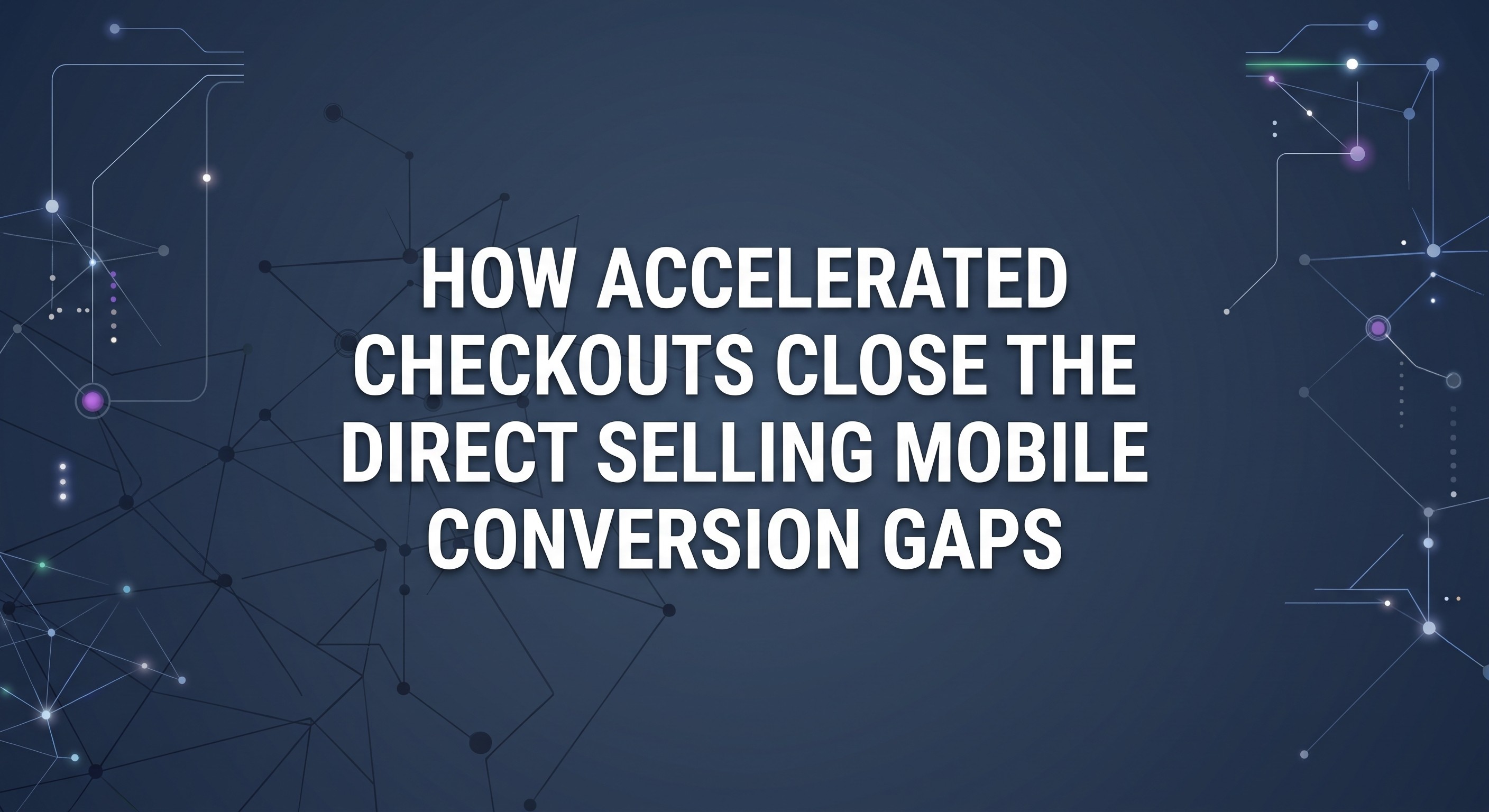 How Accelerated Checkouts Close the Direct Selling Mobile Conversion Gap