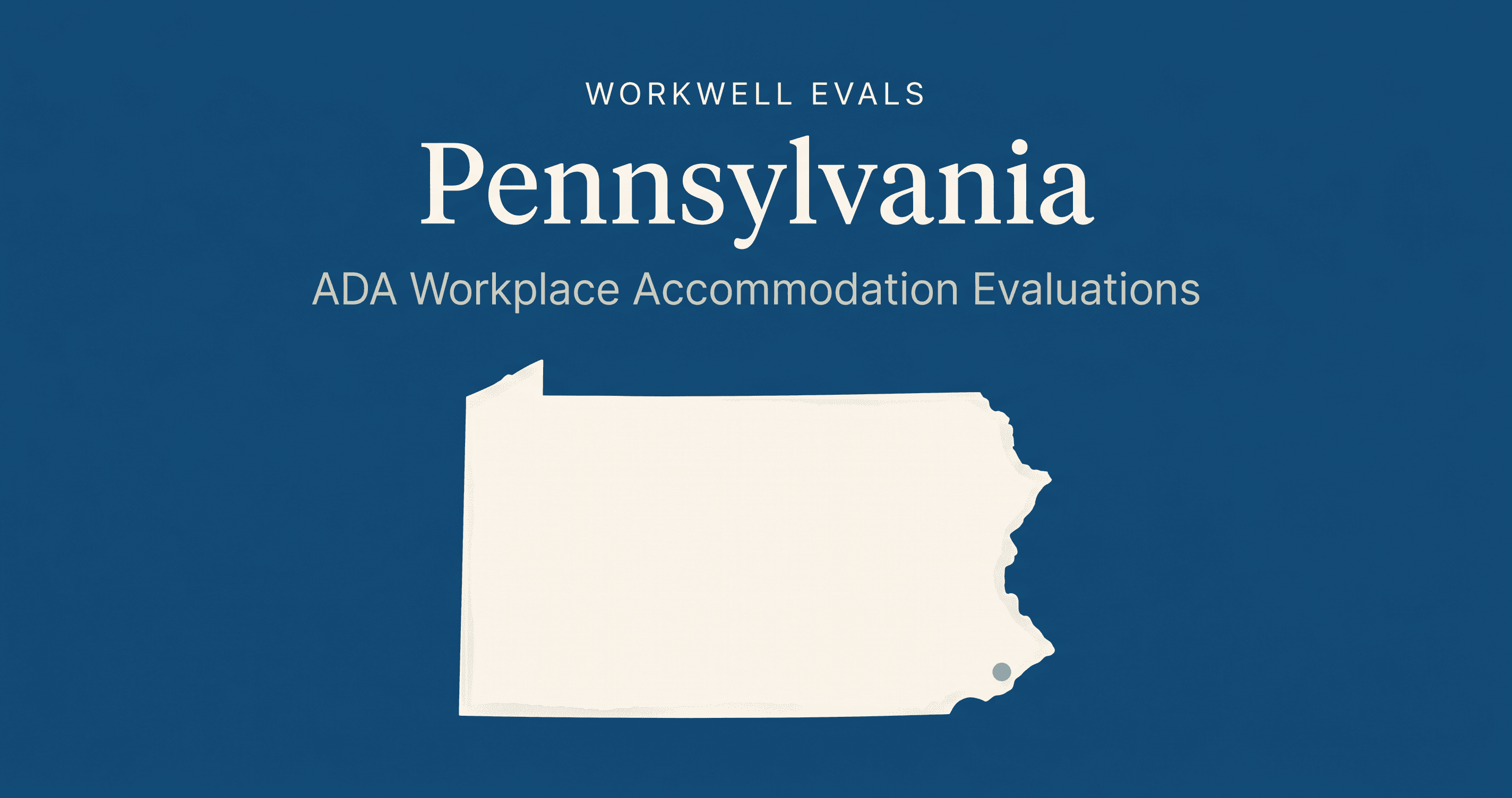 Editorial illustration of the state of Pennsylvania in warm cream on a deep blue background, with the text 'WorkWell Evals,' 'Pennsylvania,' and 'ADA Workplace Accommodation Evaluations' stacked above the state shape.