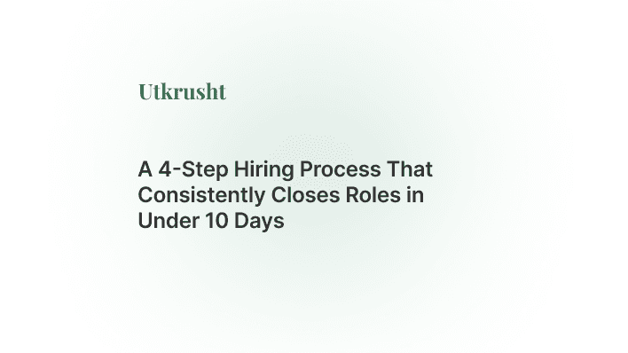 A 4-Step Hiring Process That Consistently Closes Roles in Under 10 Days