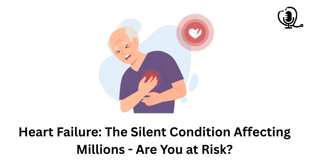 Heart Failure: The Silent Condition Affecting Millions - Are You at Risk