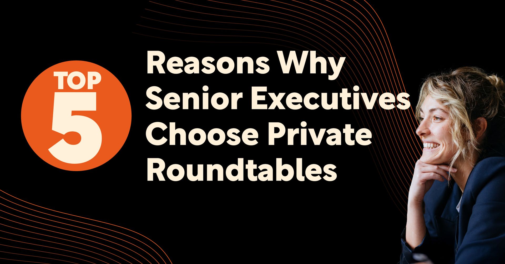 Top 5 Reasons Senior Executives Choose BizClik Private Roundtables