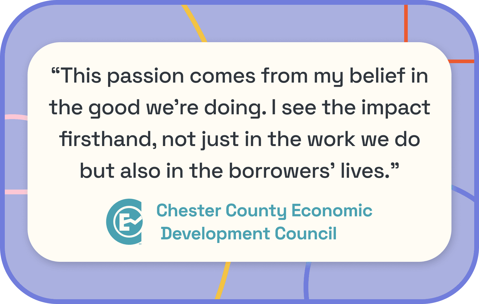 CCEDC Quote: "this passion comes from my belief in the good we're doing. I see the impact firsthand, not just in the work we do but also in the borrowers' lives"