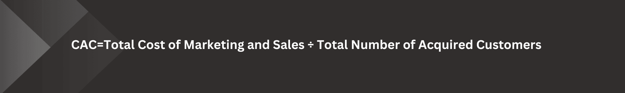 cac formula in text: CAC=Total Cost of Marketing and Sales ÷ Total Number of Acquired Customers