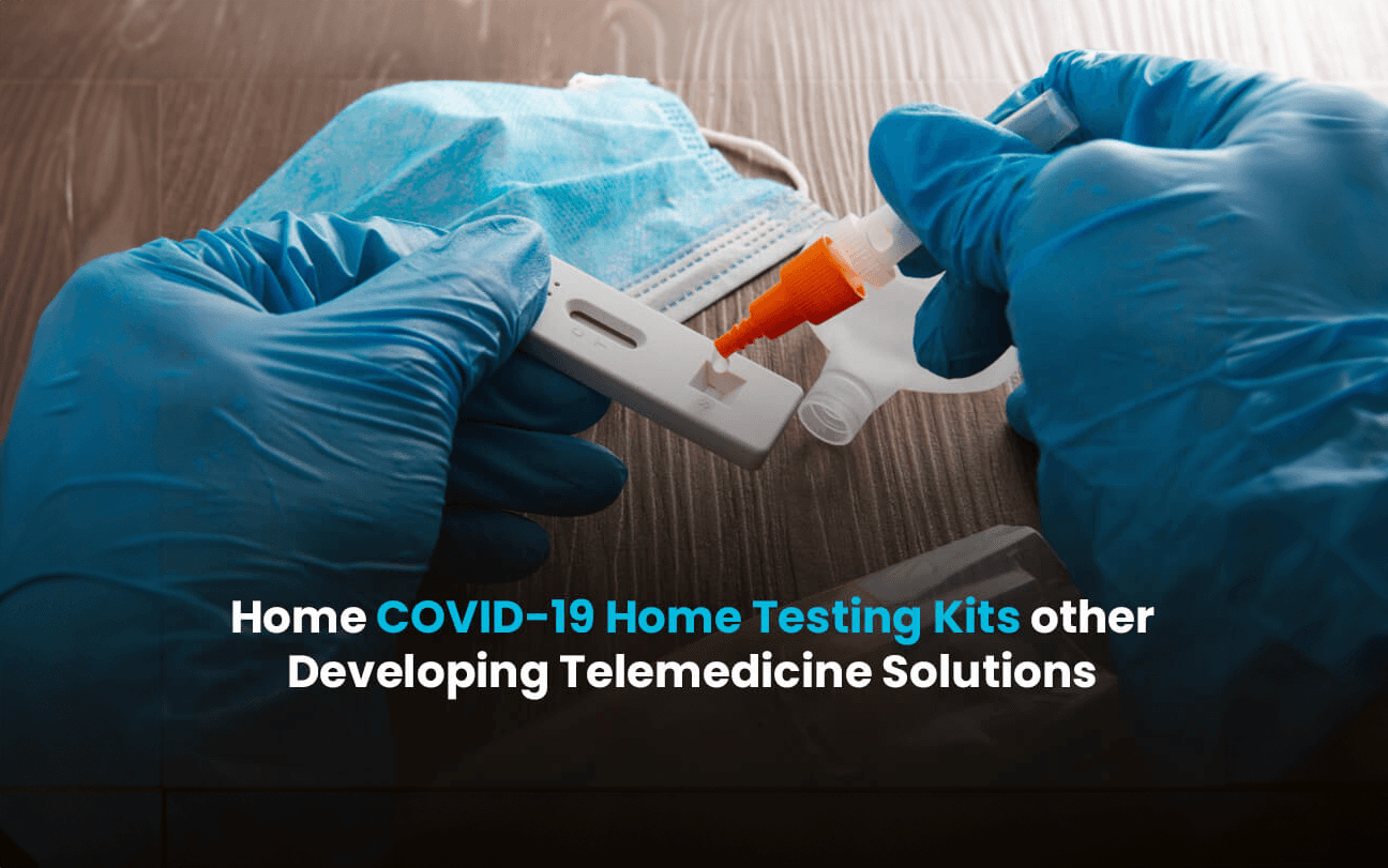Home COVID-19 Home Testing Kits other Developing Telemedicine Solutions
