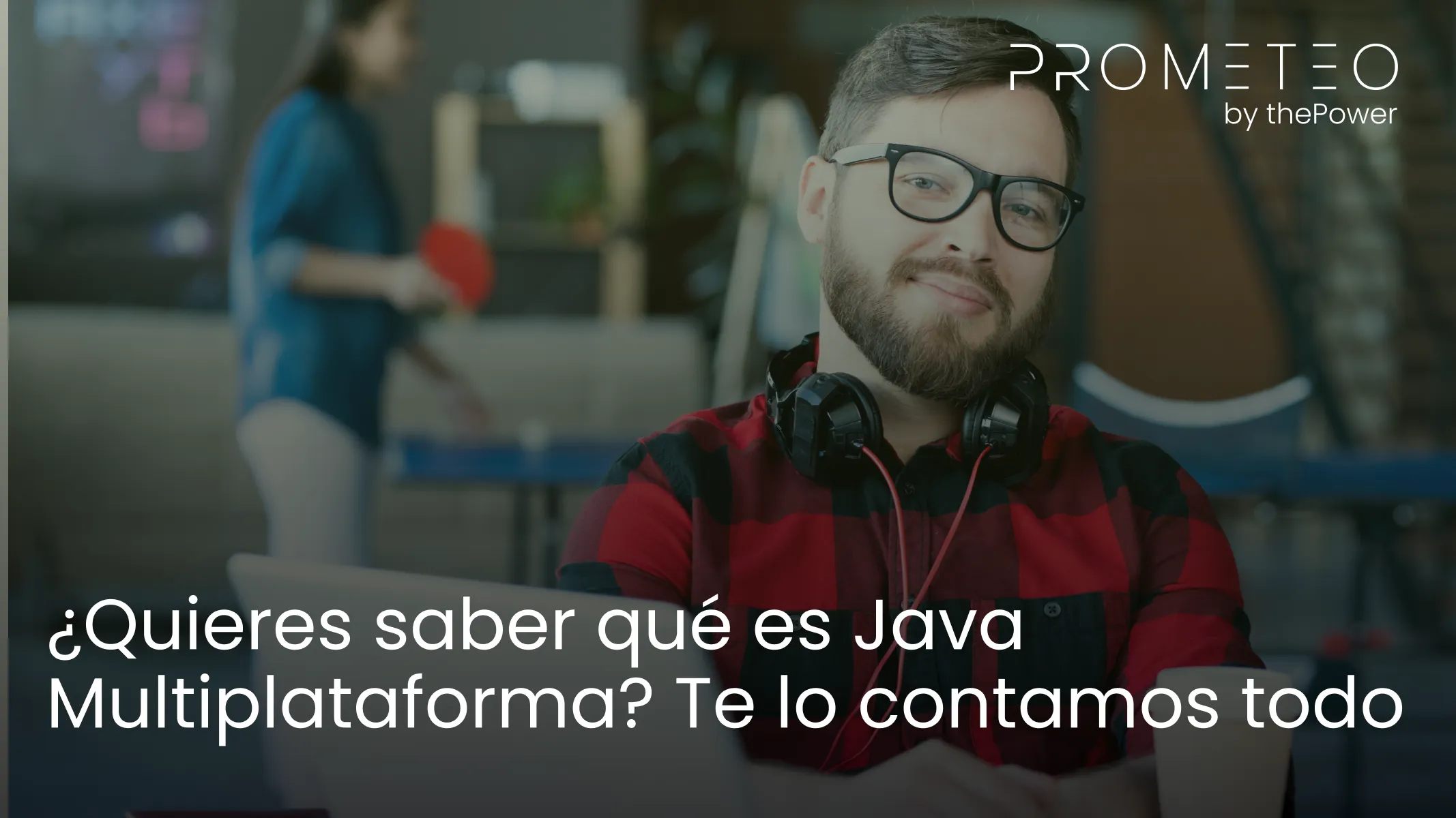 ¿Quieres saber qué es Java Multiplataforma? Te lo contamos todo