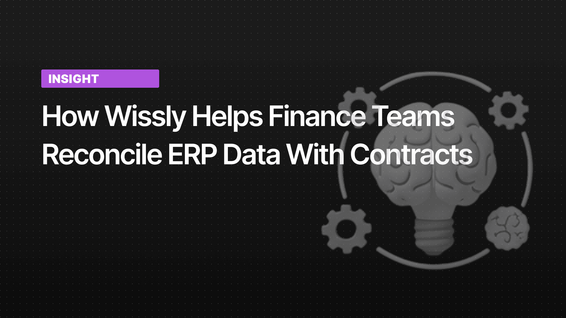 How Wissly Helps Finance Teams Reconcile ERP Data with Contracts