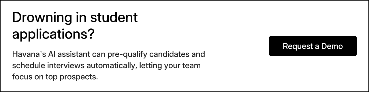Drowning in student applications? Havana's AI assistant can pre-qualify candidates and schedule interviews automatically, letting your team focus on top prospects.