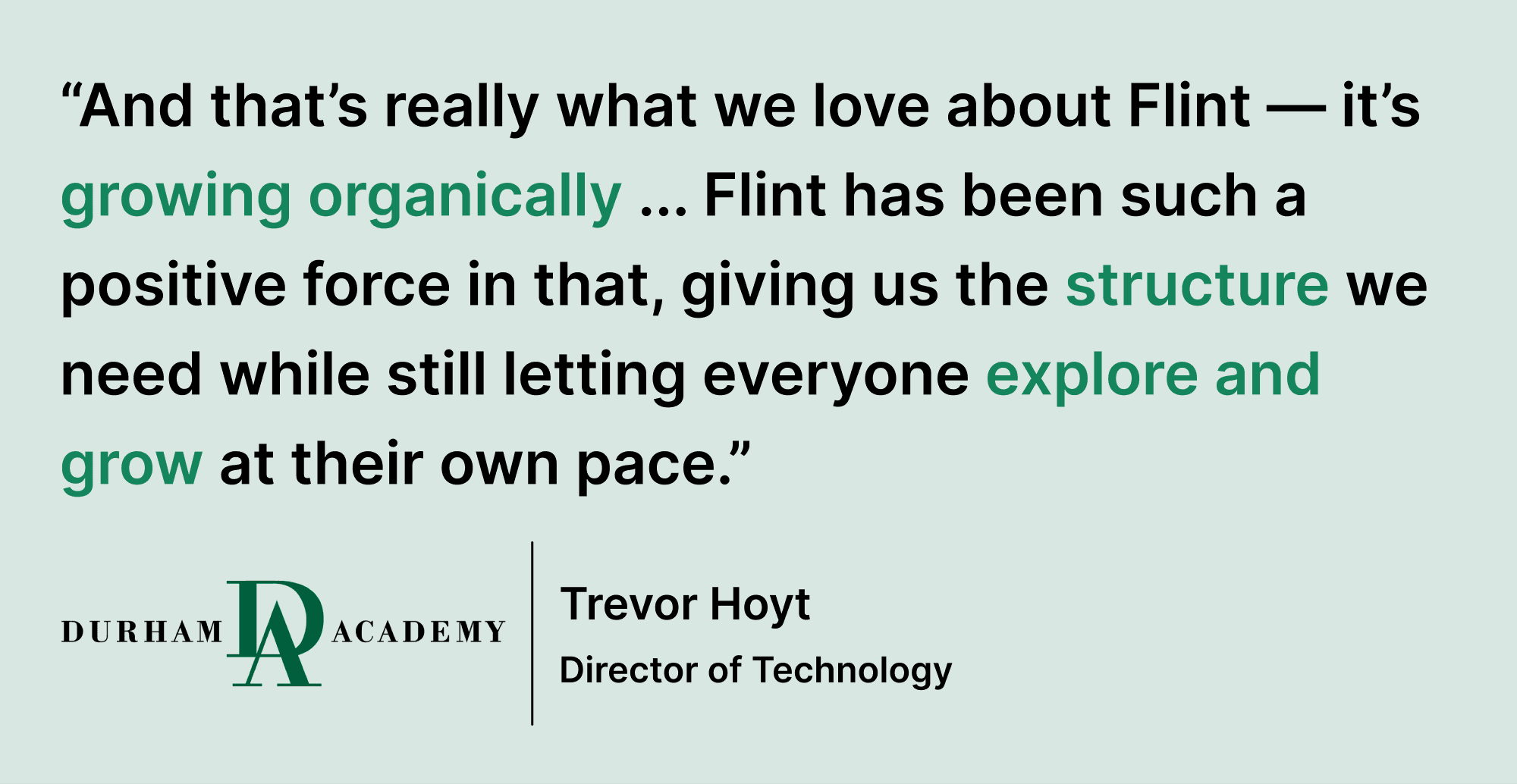 Pull quote saying “And that’s really what we love about Flint — it’s growing organically ... Flint has been such a positive force in that, giving us the structure we need while still letting everyone explore and grow at their own pace.”