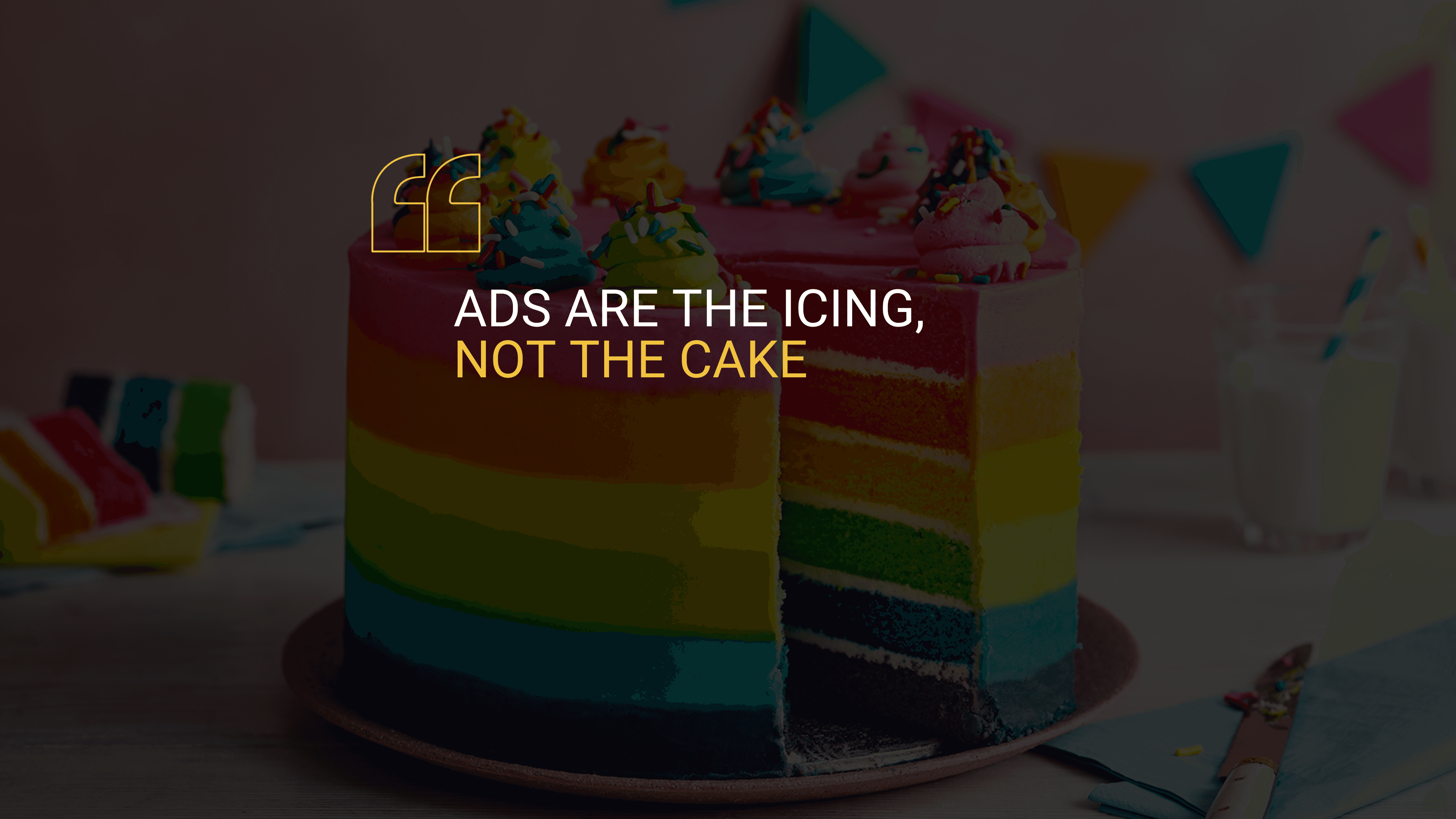 Ads Are the Icing, Not the Cake