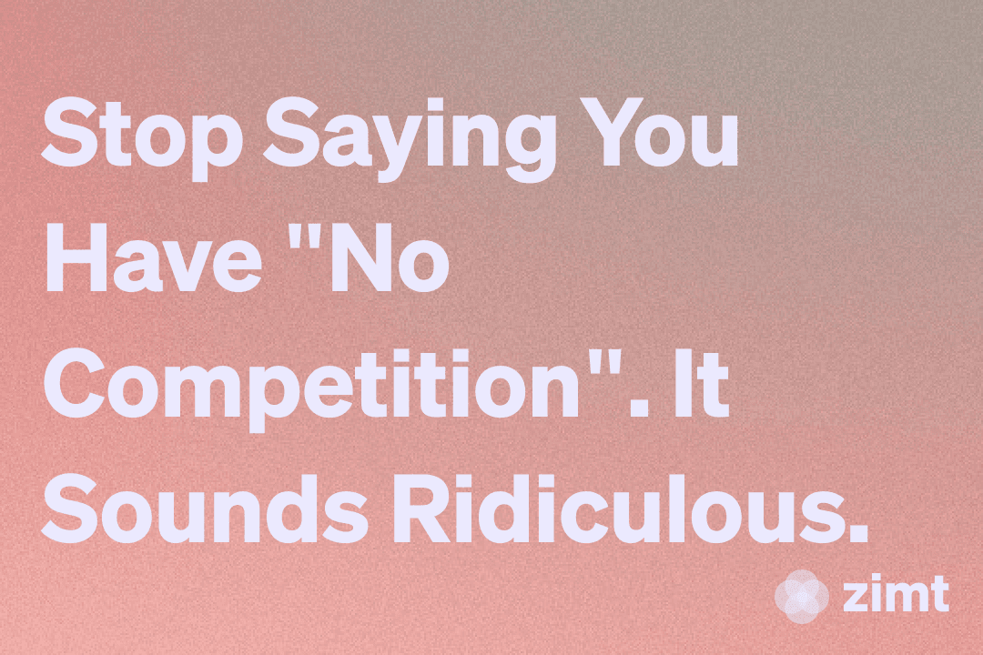 Stop Saying You Have "No Competition". It Sounds Ridiculous.