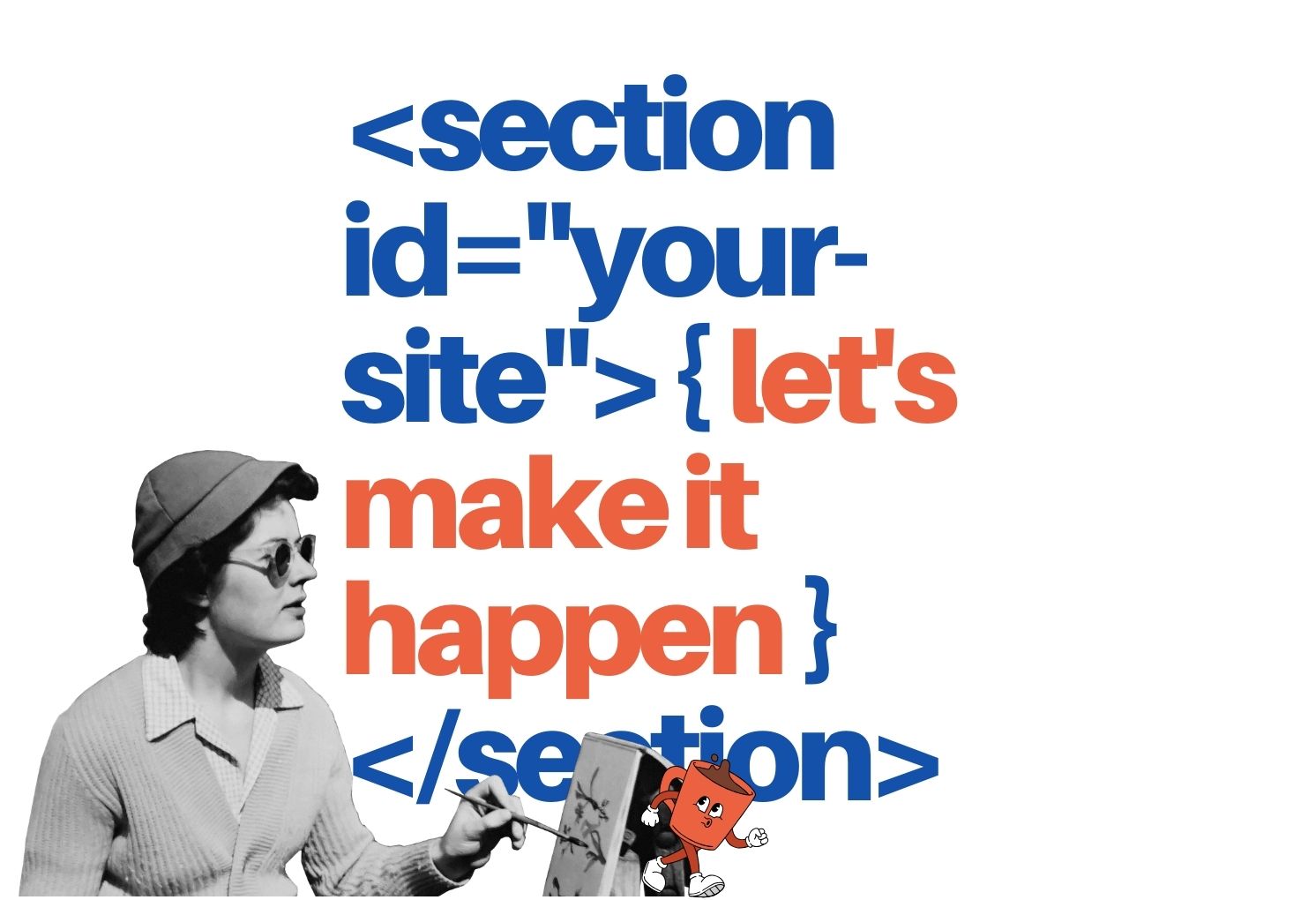 A woman paints code: "<section id="your-site"> { let's make it happen} </section>".