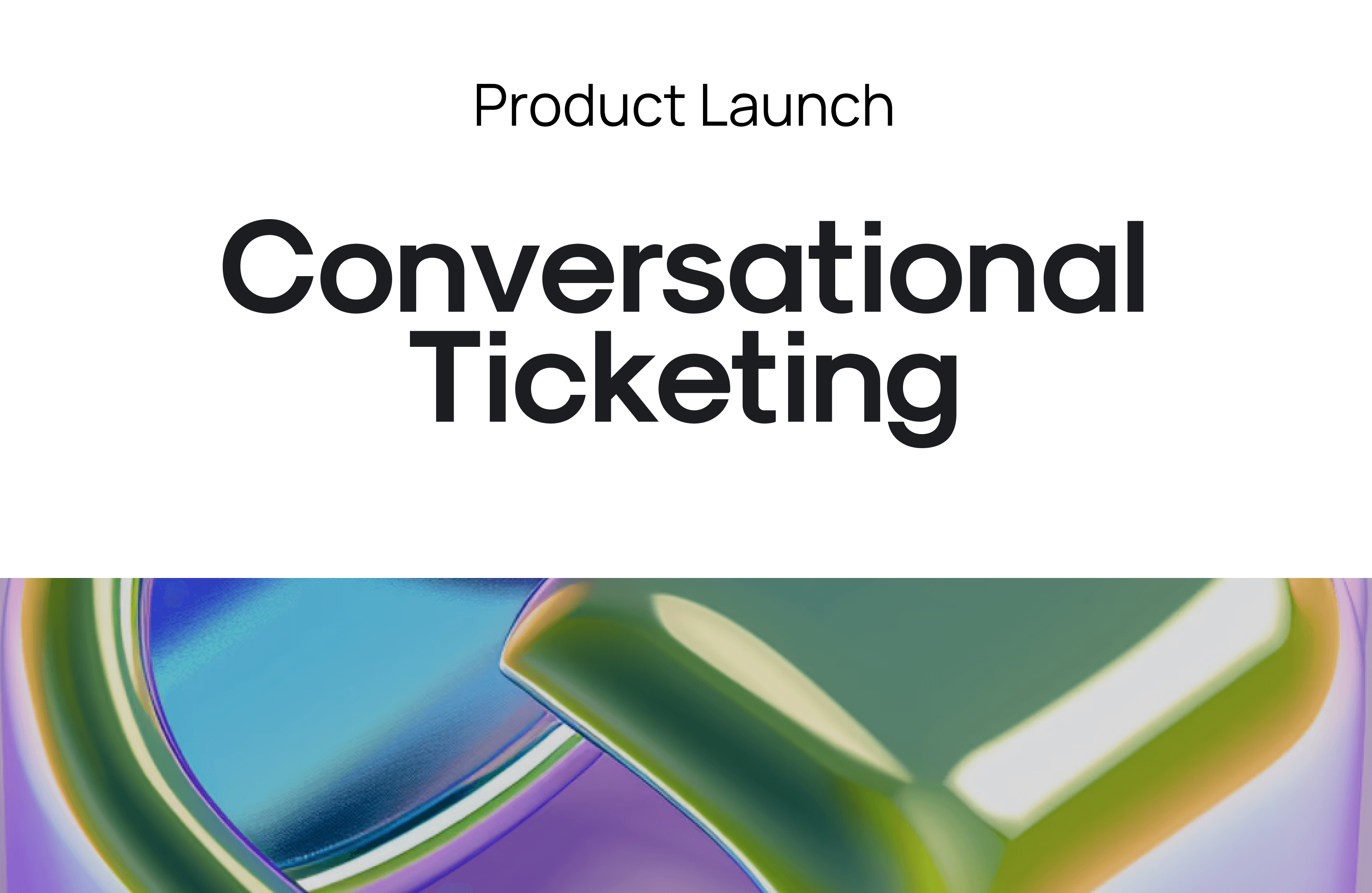 Product Launch: Conversational Ticketing