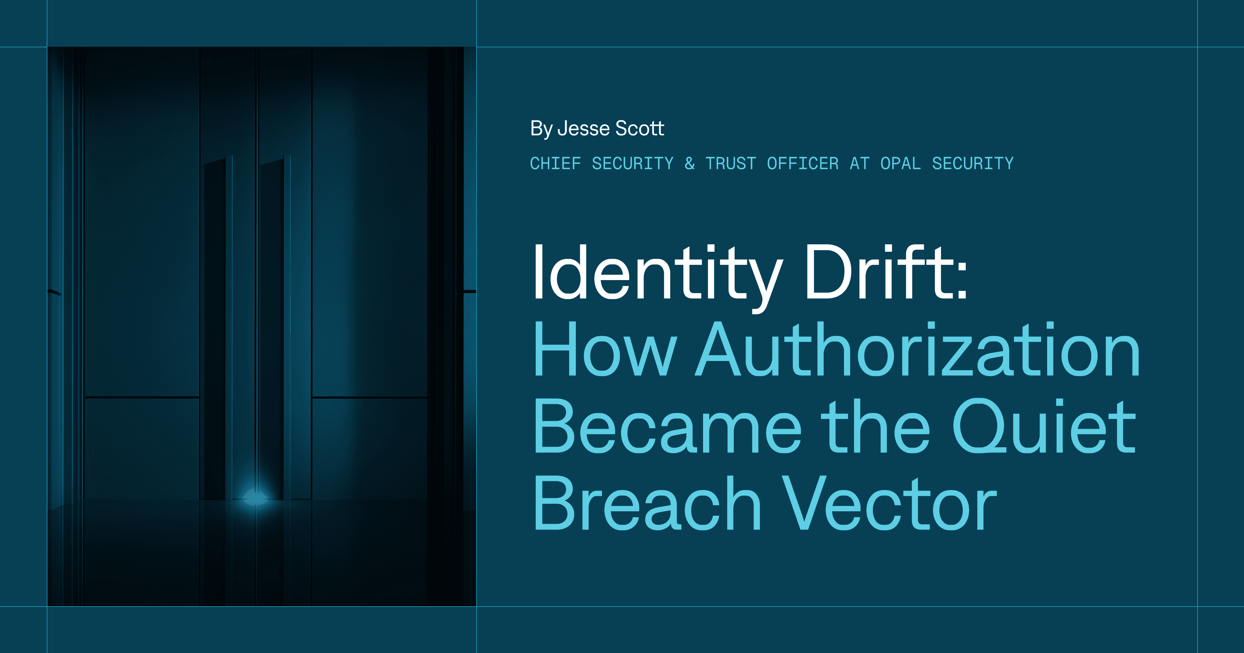 Identity Drift: How Authorization Became the Quiet Breach Vector - Security and Trust Officer by Jesse Scott