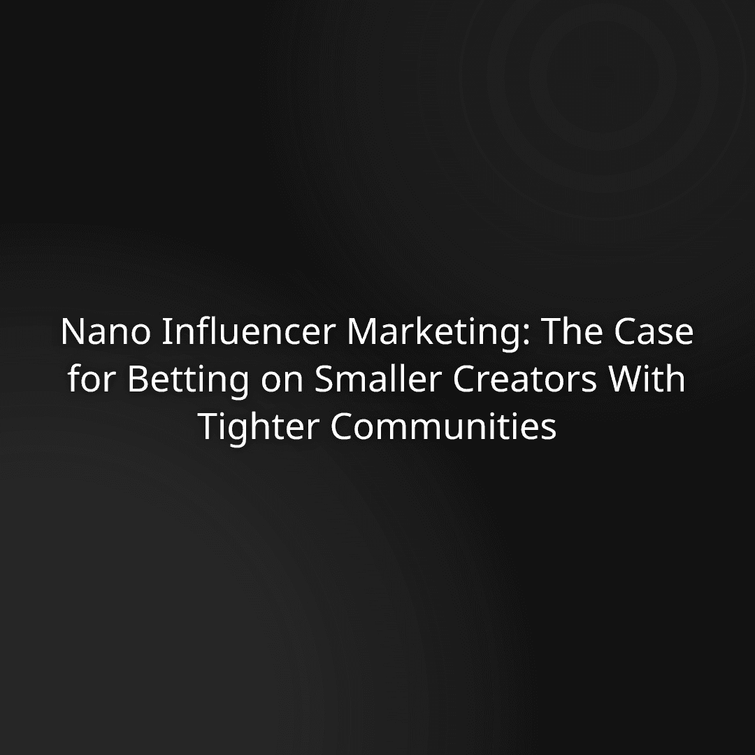 Nano Influencer Marketing: The Case for Betting on Smaller Creators With Tighter Communities