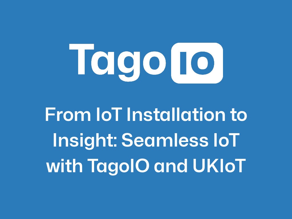 From IoT Installation to Insight:  Seamless IoT with TagoIO and UKIoT