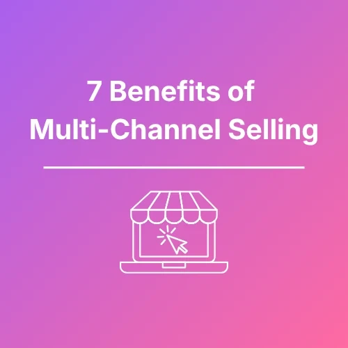 7 Benefits Of Multi-Channel Selling - Featured