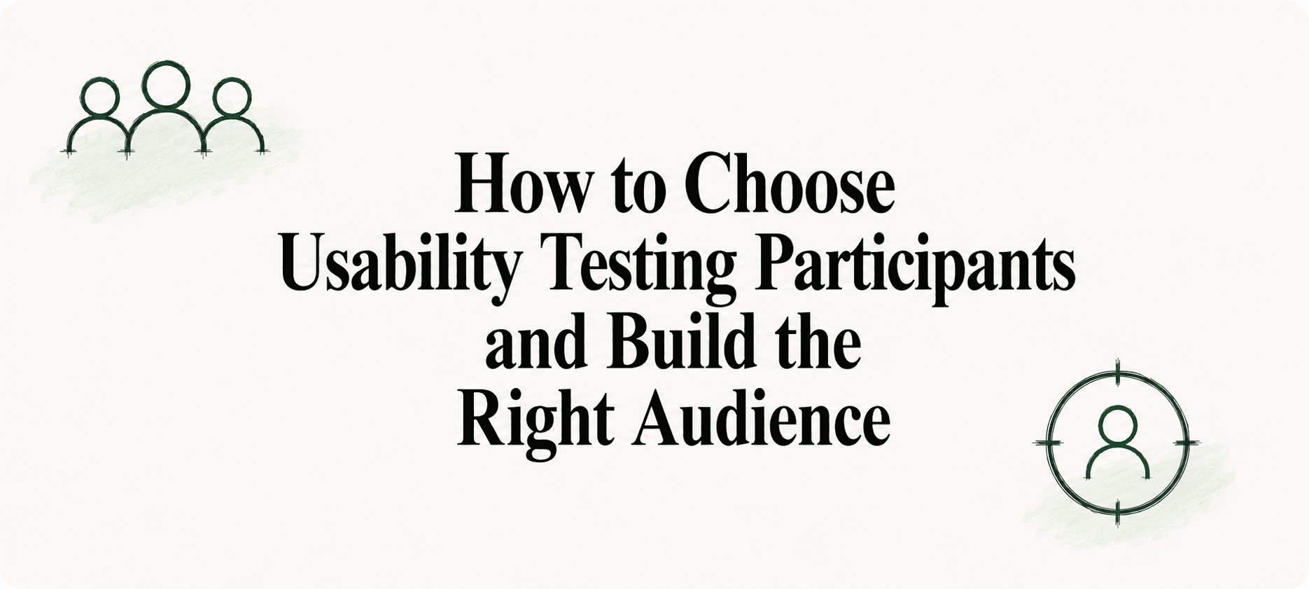 How to Choose Usability Testing Participants and Build the Right Audience