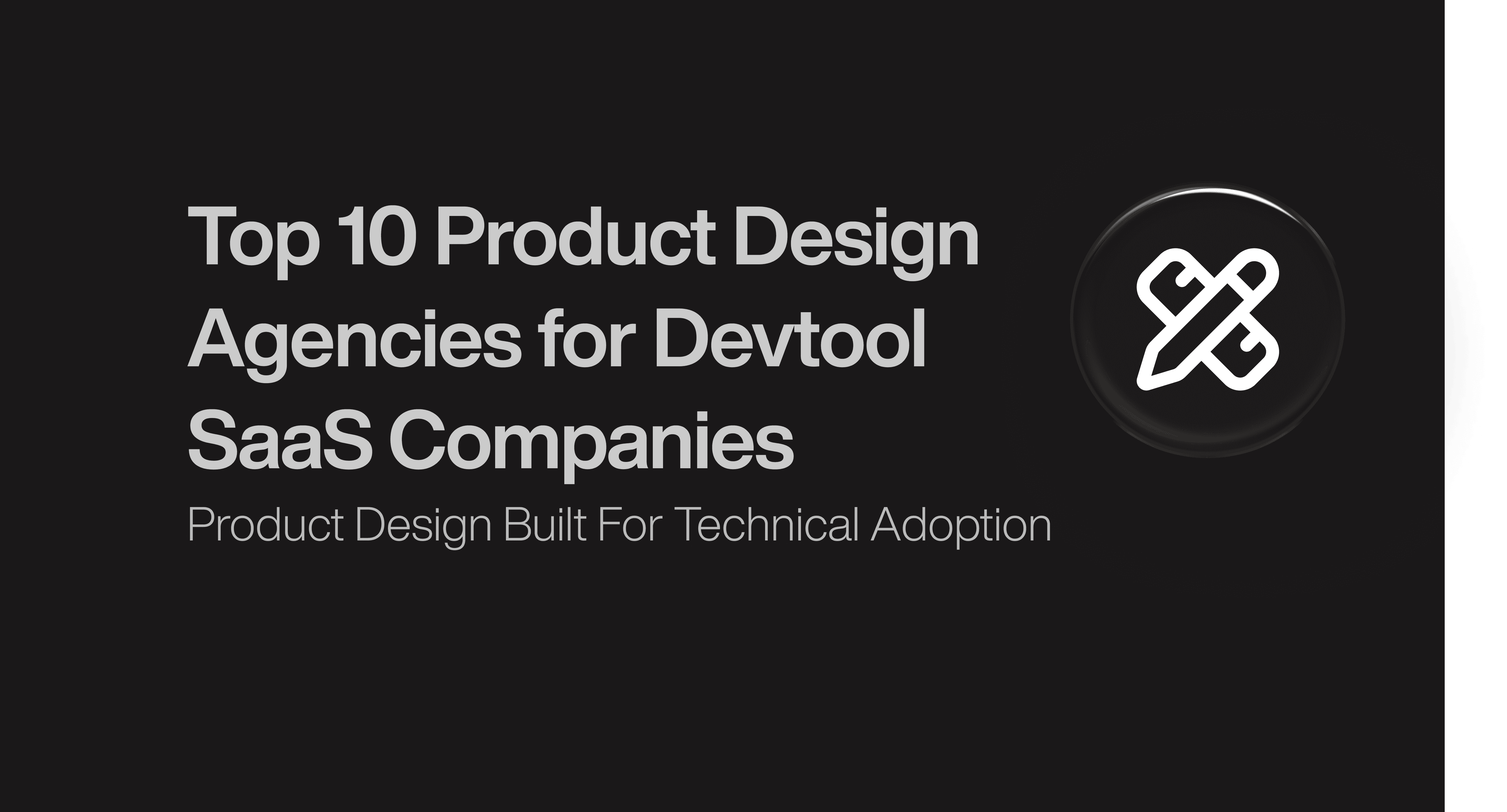 Top 10 Product Design Agencies for Devtool SaaS Companies 