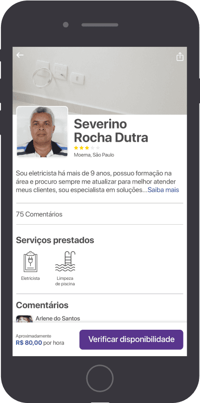 The image shows a profile page of an electrician named Severino Rocha Dutra on a mobile application. The profile includes a blurred photo of the electrician, his name, location (Moema, São Paulo), and a brief description of his experience and services. Severino has over 9 years of experience and specializes in electrical solutions. The profile also shows that he offers electrician services and pool cleaning services. There are 75 comments on his profile, and one comment from Arlene do Santos is visible. The approximate rate for his services is R$ 80,00 per hour, and there is a button to check his availability." Transcription of text in the image: Severino Rocha Dutra Moema, São Paulo Sou eletricista há mais de 9 anos, possuo formação na área e procuro sempre me atualizar para melhor atender meus clientes, sou especialista em soluções...Saiba mais 75 Comentários Serviços prestados Eletricista Limpeza de piscina Comentários Arlene do Santos Aproximadamente R$ 80,00 por hora Verificar disponibilidade