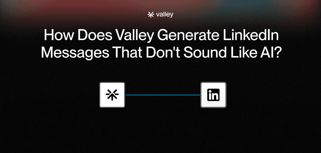 How Does Valley Generate LinkedIn Messages That Don't Sound Like Al?