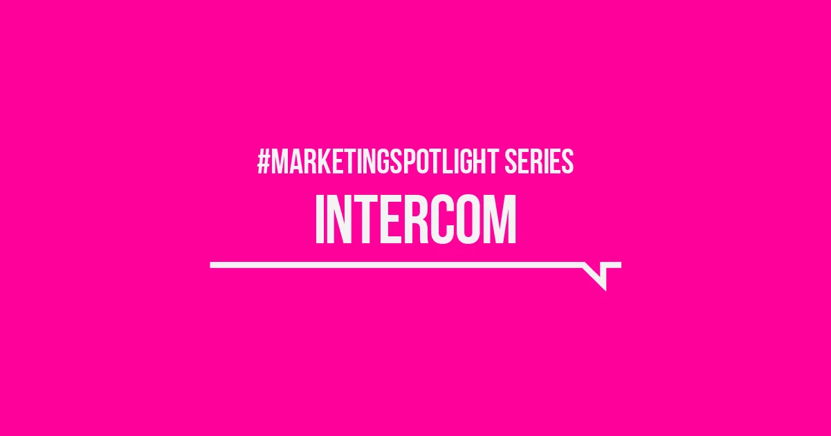 Marketing Spotlight: Mapping Intercom's Marketing and Sales Tactics