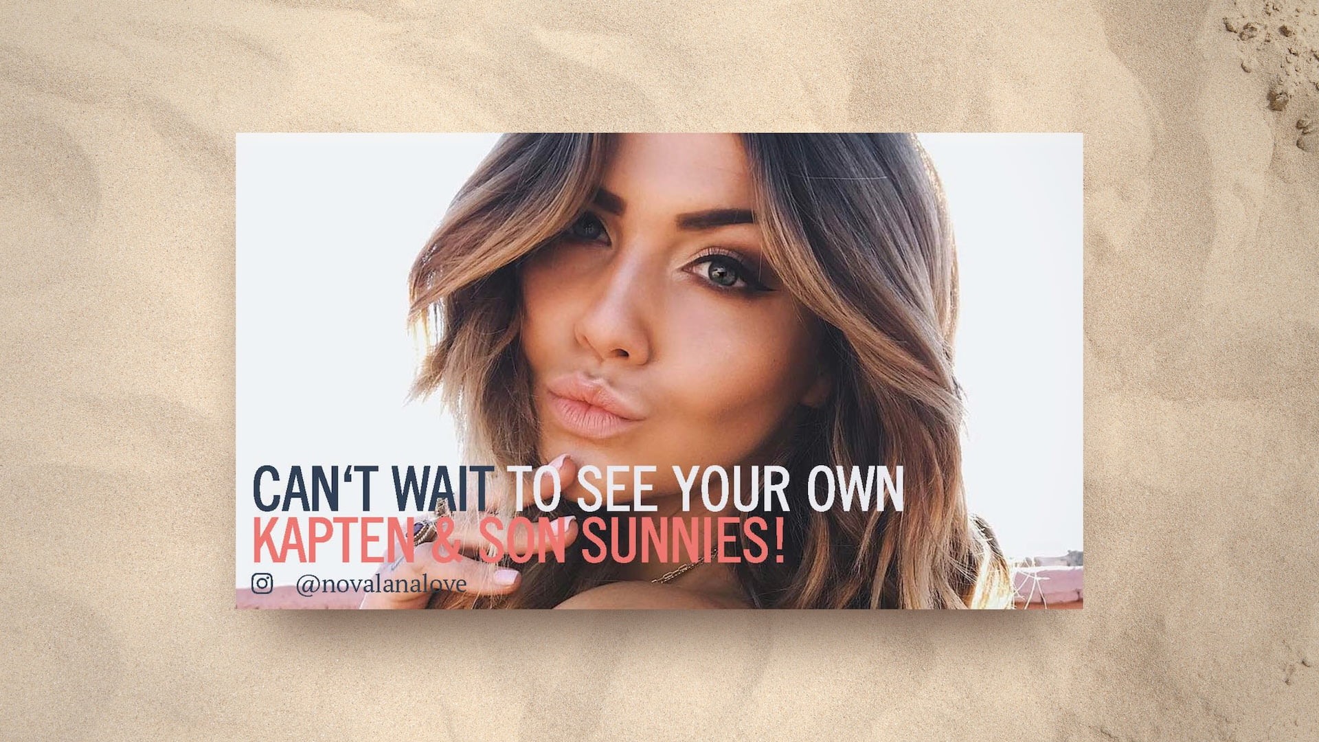 Kapten & Son influencer partnership pitch deck closing slide featuring close-up portrait with tagline "Can't wait to see your own Kapten & Son Sunnies!" and @novalanalove Instagram handle displayed on sand texture background for social influencer campaign presentation.
