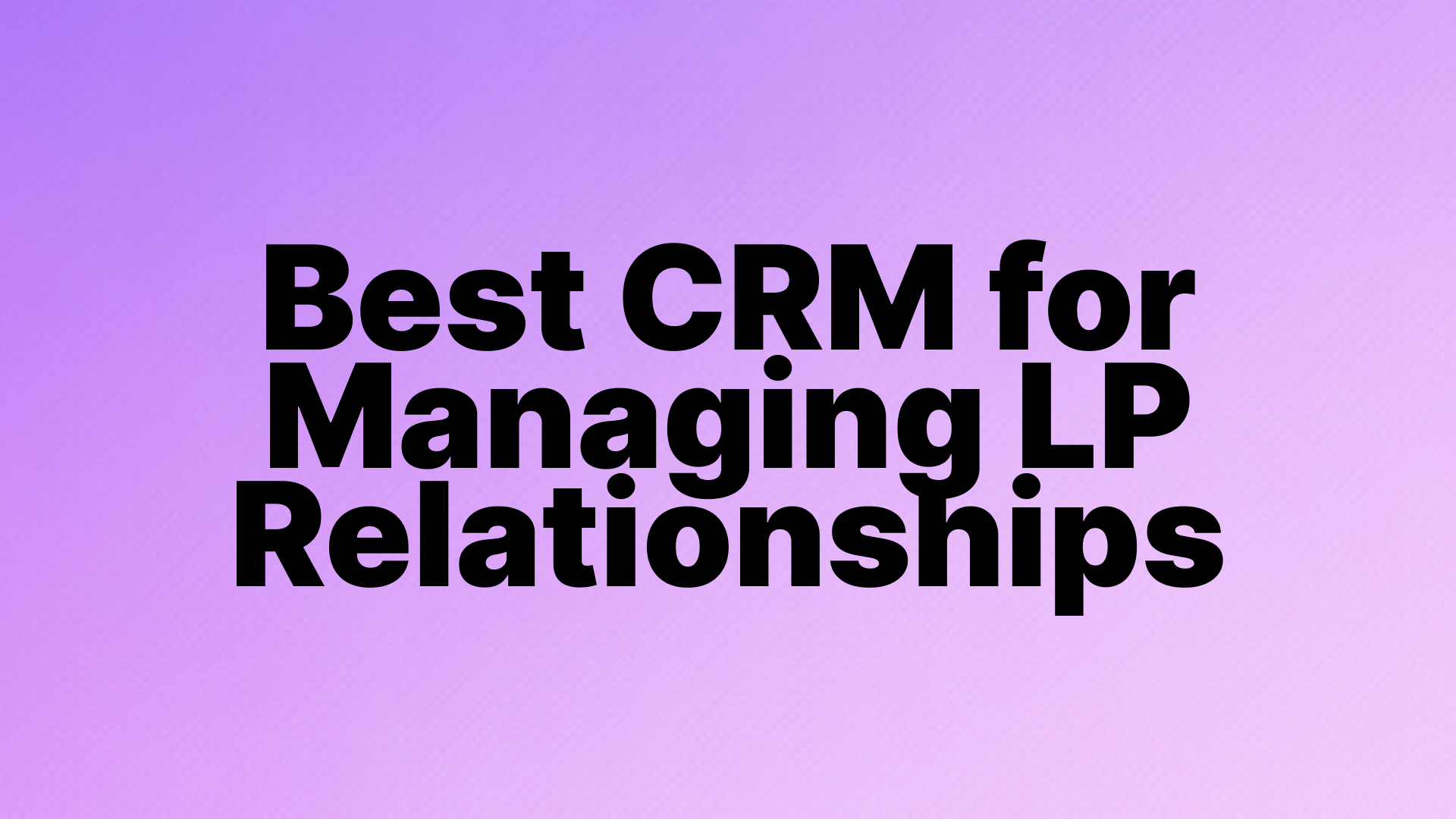 Best CRM for Managing LP Relationships and Confidential Deal Processes