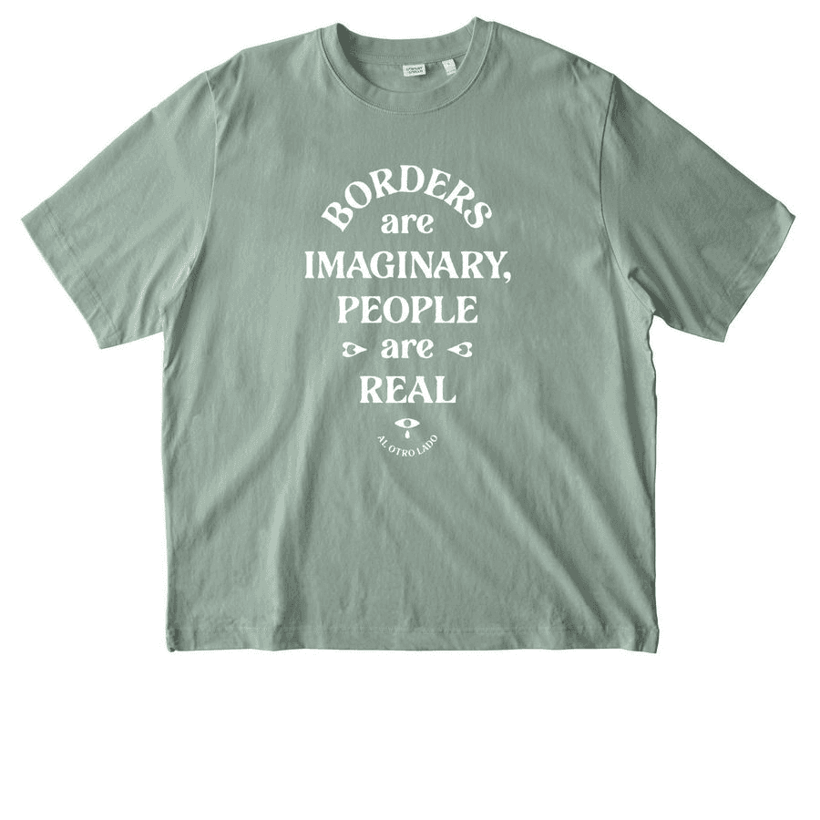 Borders are Imaginary, People Are Real shirt