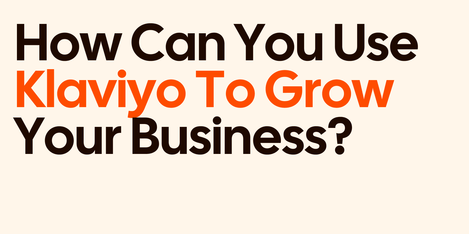 How Can You Use Klaviyo To Grow Your Business